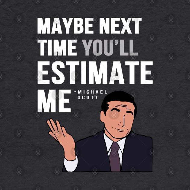 Maybe Next Time You'll Estimate Me, Michael Scott Office Quote by Scribix